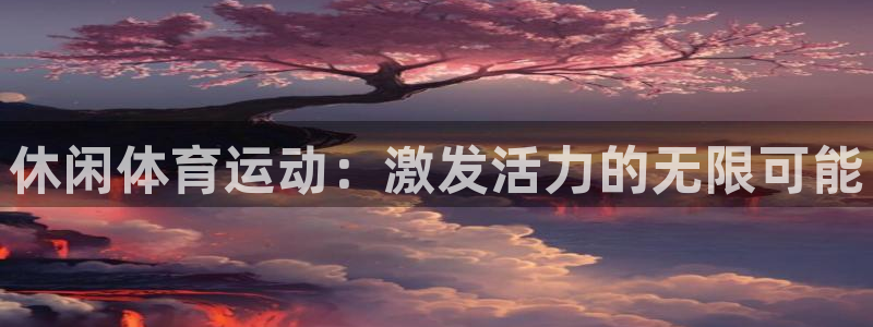77体育：休闲体育运动：激发活力的无限可能